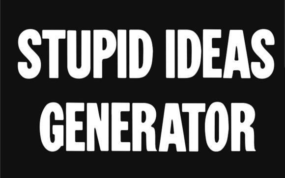 Stupid Ideas?
